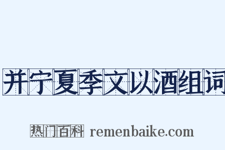 并宁夏季文以酒组词是什么意思的图片